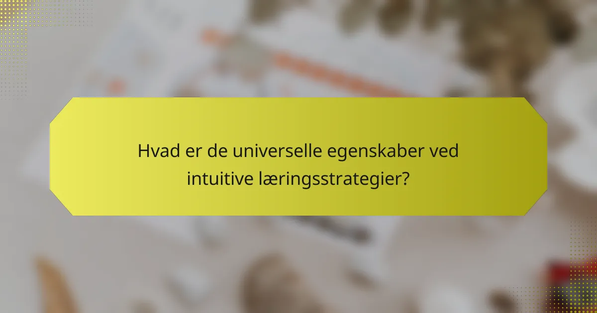 Hvad er de universelle egenskaber ved intuitive læringsstrategier?