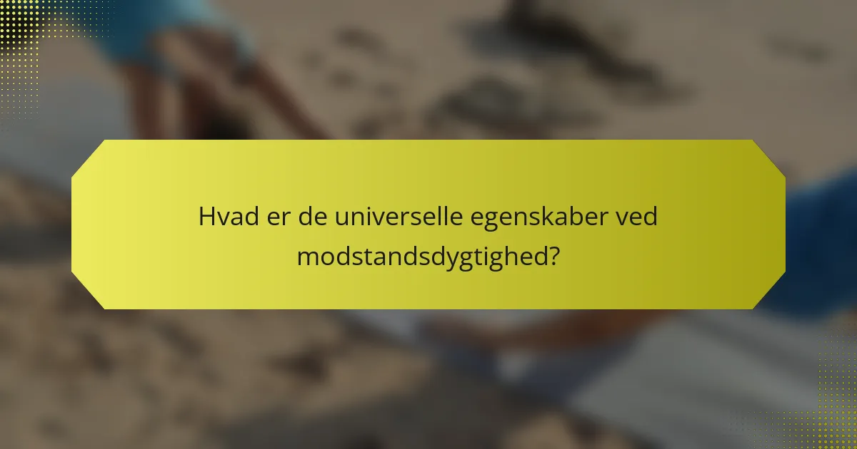 Hvad er de universelle egenskaber ved modstandsdygtighed?