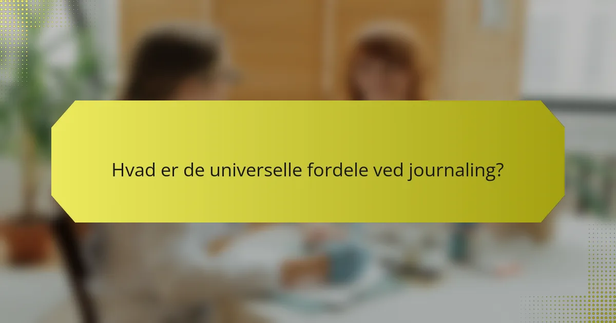 Hvad er de universelle fordele ved journaling?