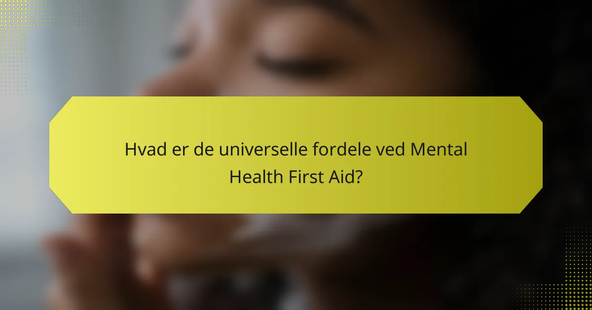 Hvad er de universelle fordele ved Mental Health First Aid?