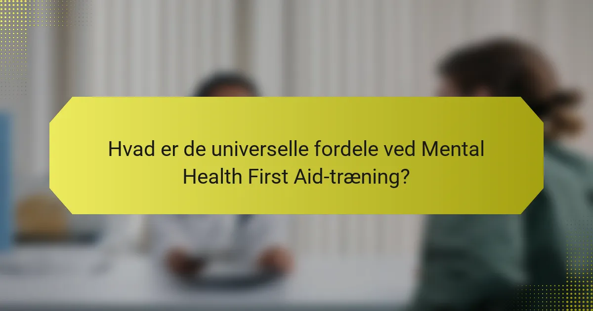Hvad er de universelle fordele ved Mental Health First Aid-træning?