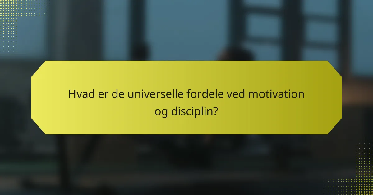 Hvad er de universelle fordele ved motivation og disciplin?