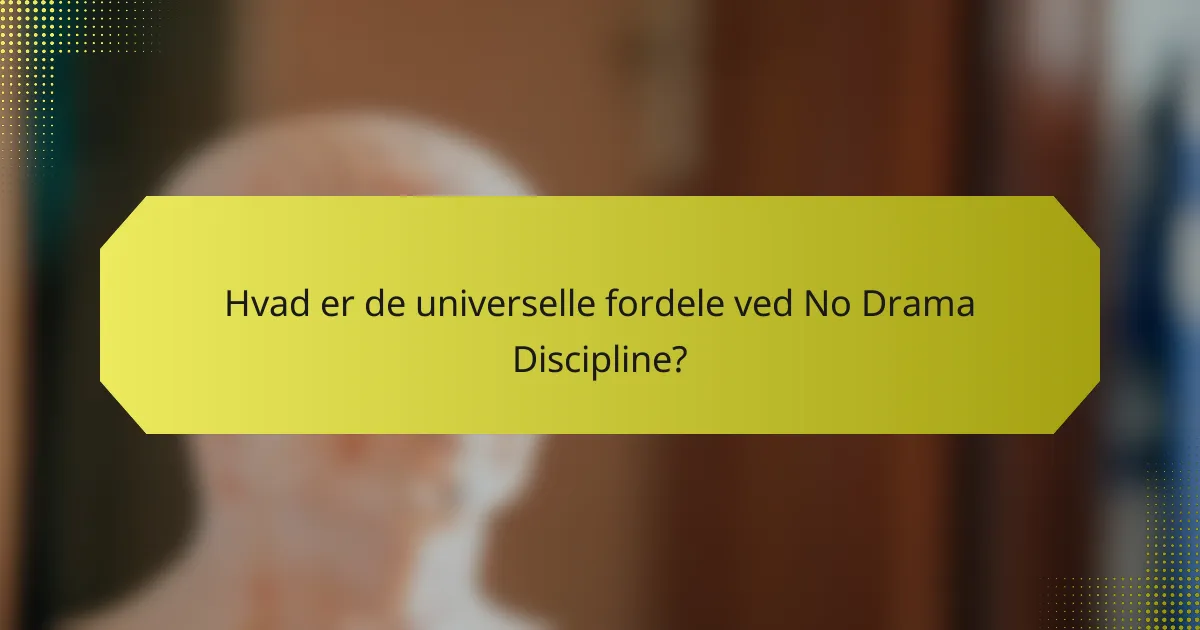 Hvad er de universelle fordele ved No Drama Discipline?