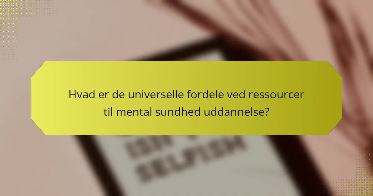 Hvad er de universelle fordele ved ressourcer til mental sundhed uddannelse?