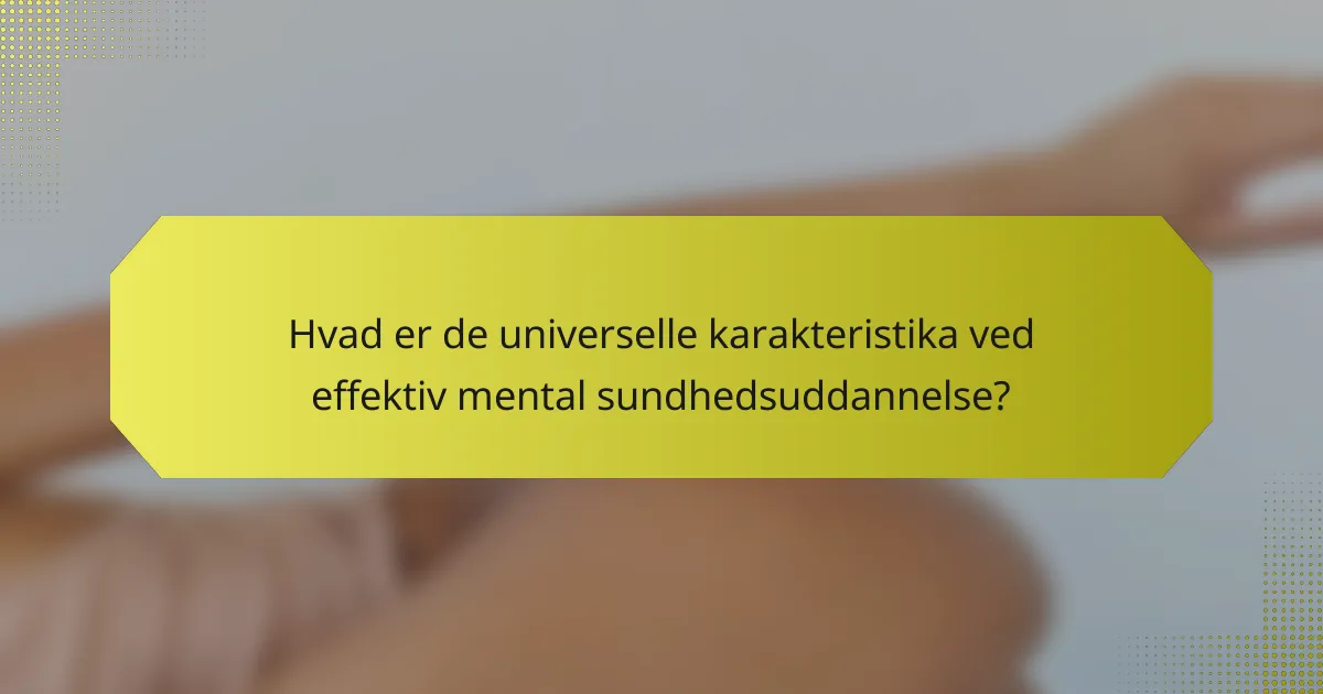 Hvad er de universelle karakteristika ved effektiv mental sundhedsuddannelse?