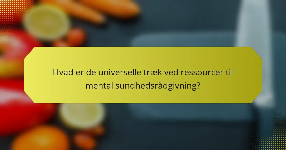 Hvad er de universelle træk ved ressourcer til mental sundhedsrådgivning?