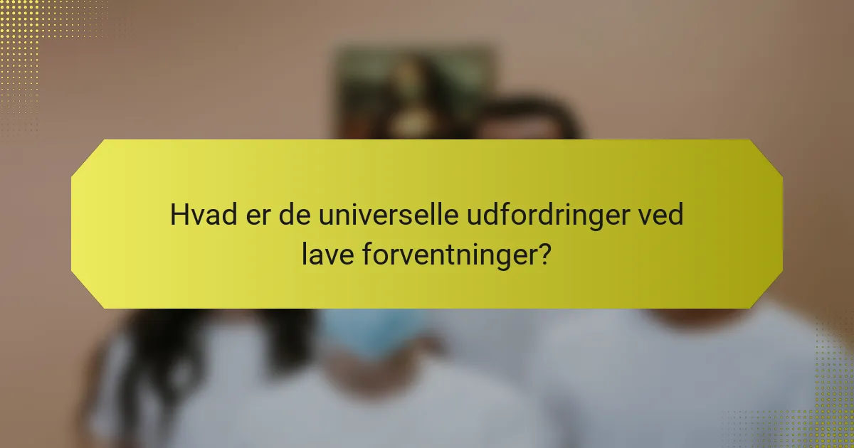 Hvad er de universelle udfordringer ved lave forventninger?