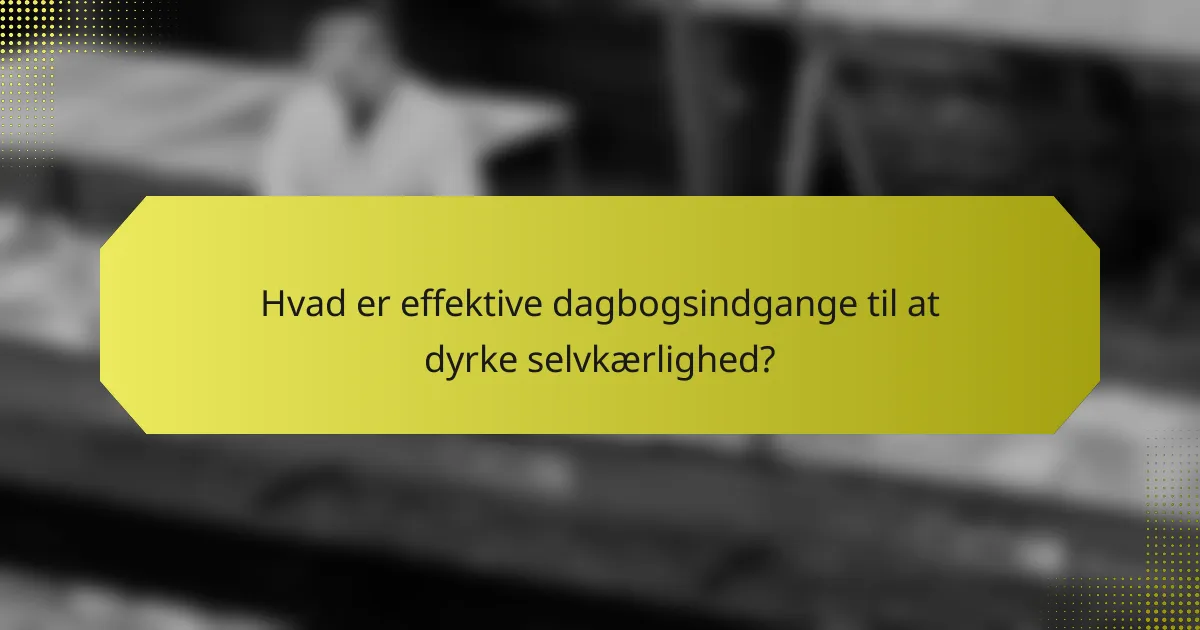 Hvad er effektive dagbogsindgange til at dyrke selvkærlighed?