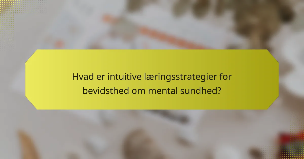 Hvad er intuitive læringsstrategier for bevidsthed om mental sundhed?