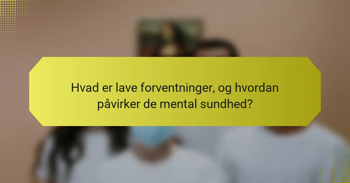 Hvad er lave forventninger, og hvordan påvirker de mental sundhed?