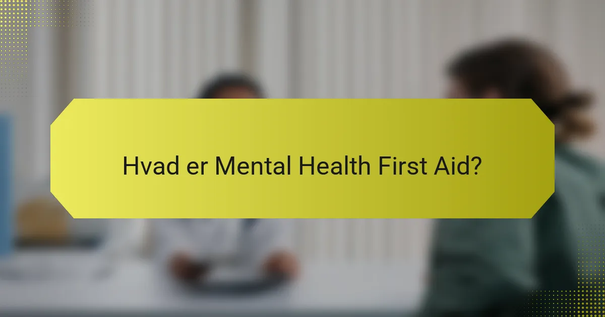 <h2>Mentalt Sundheds Førstehjælp: Oversigt, Fordele og Uddannelsesressourcer</h2>