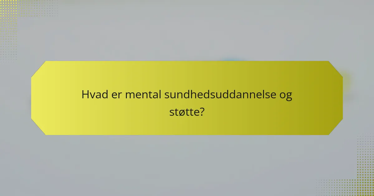 Hvad er mental sundhedsuddannelse og støtte?