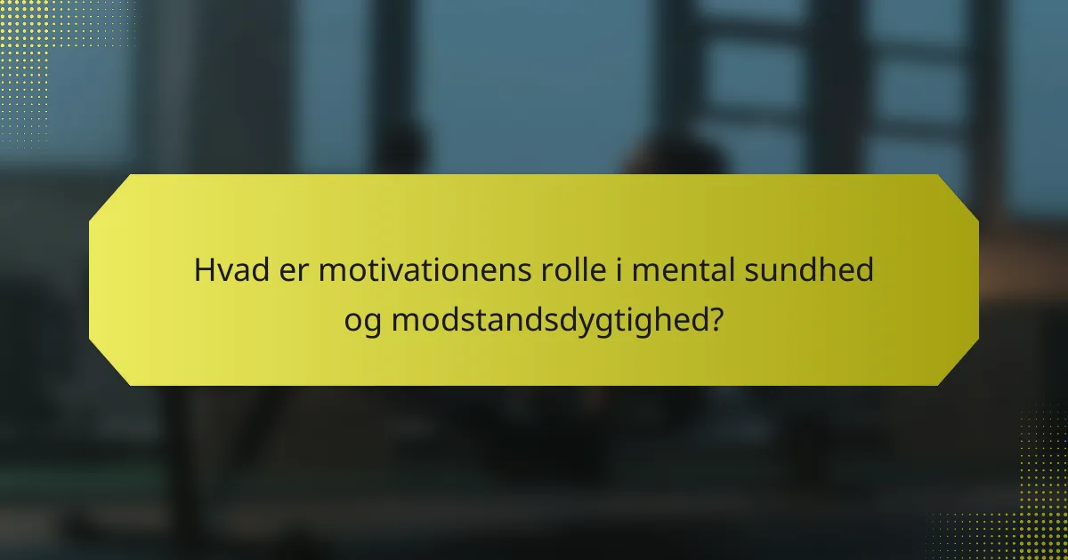 Hvad er motivationens rolle i mental sundhed og modstandsdygtighed?