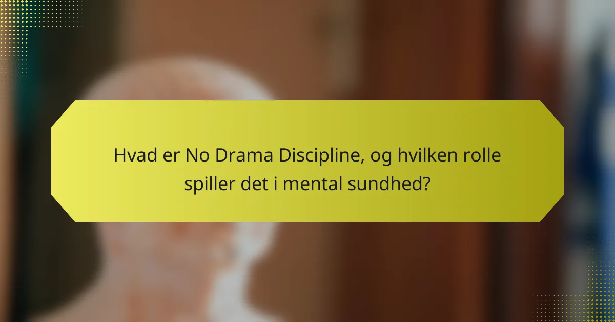 Hvad er No Drama Discipline, og hvilken rolle spiller det i mental sundhed?