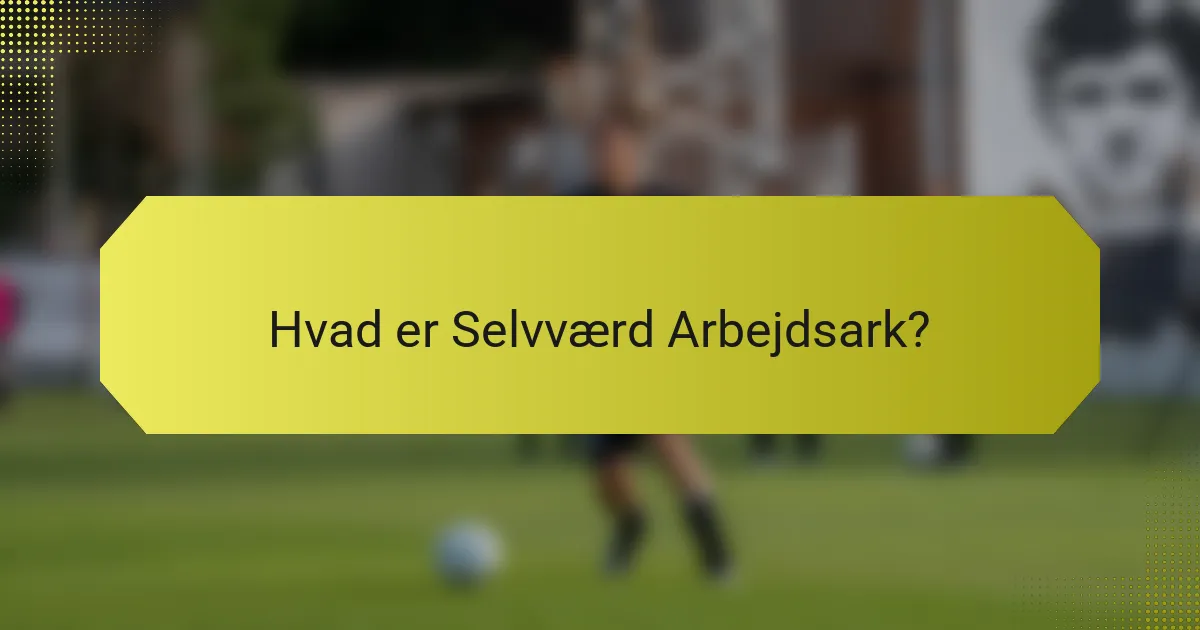 Hvad er Selvværd Arbejdsark?
