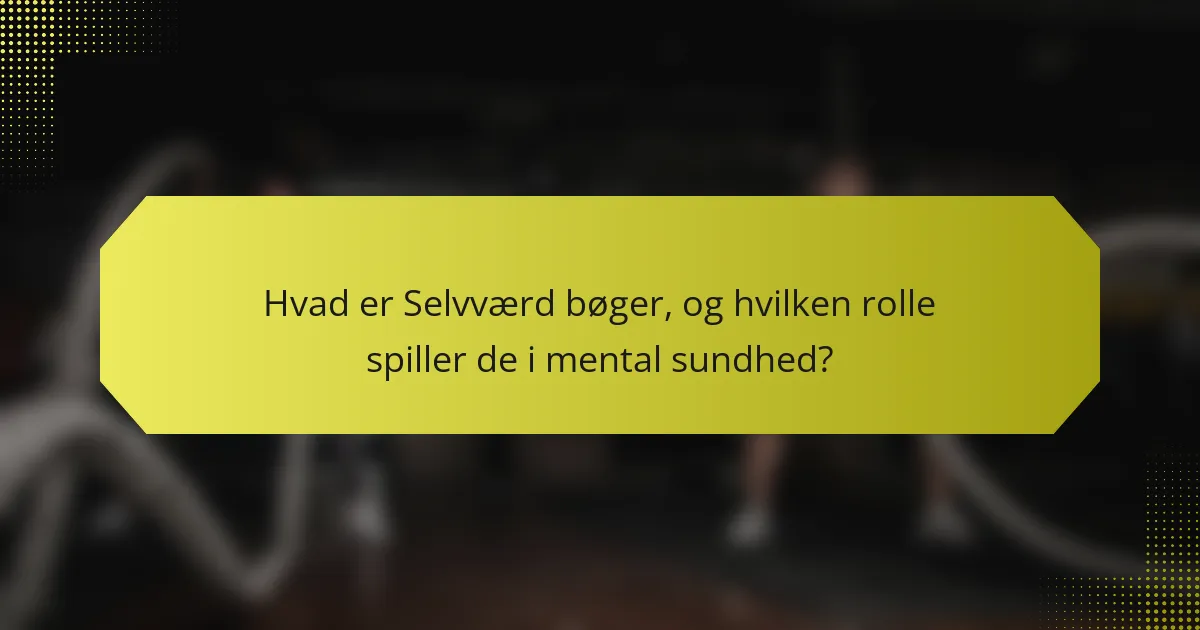 Hvad er Selvværd bøger, og hvilken rolle spiller de i mental sundhed?