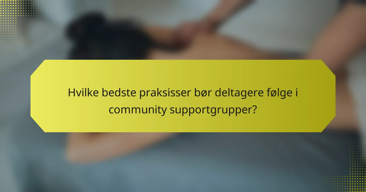 Hvilke bedste praksisser bør deltagere følge i community supportgrupper?