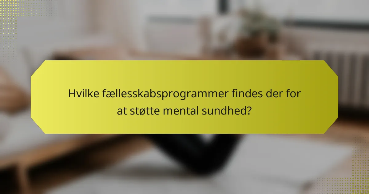 Hvilke fællesskabsprogrammer findes der for at støtte mental sundhed?