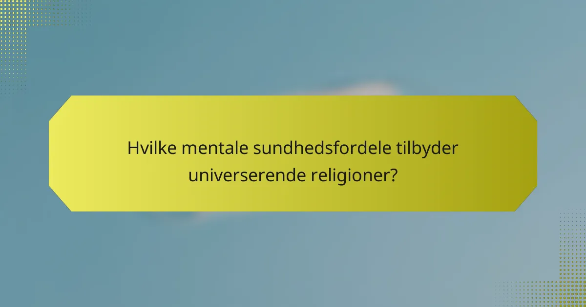 Hvilke mentale sundhedsfordele tilbyder universerende religioner?