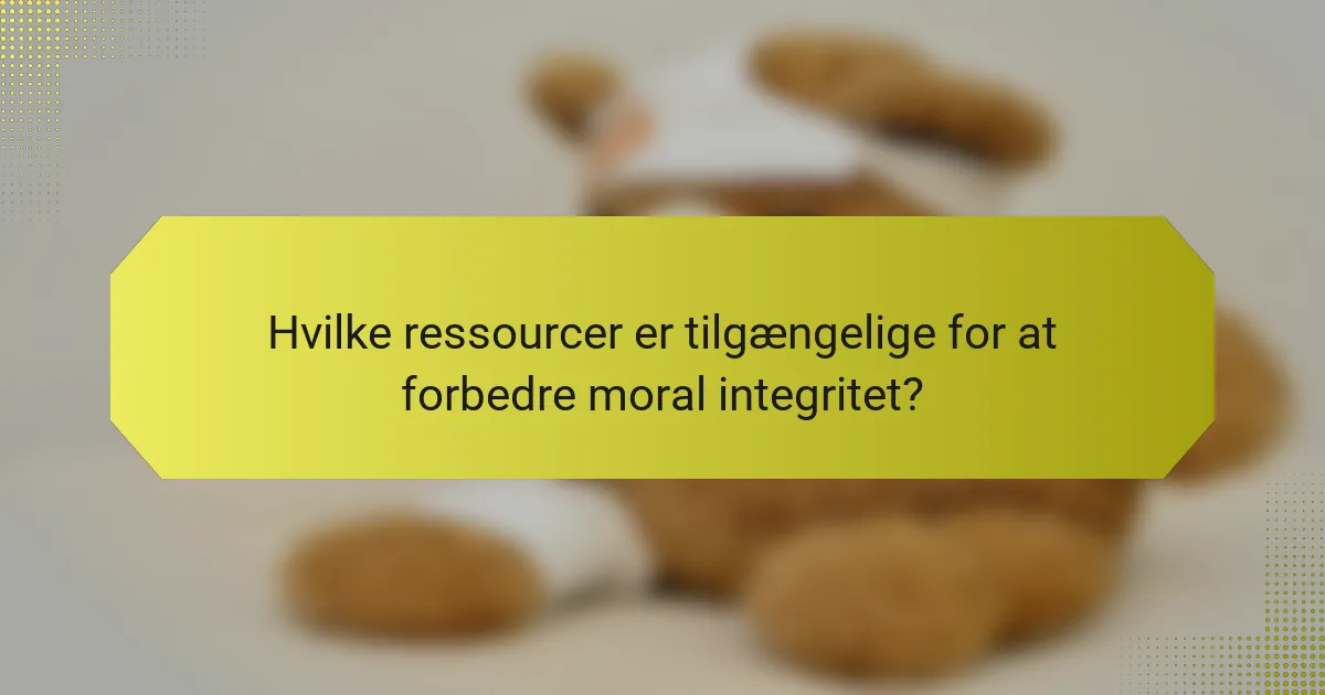 Hvilke ressourcer er tilgængelige for at forbedre moral integritet?