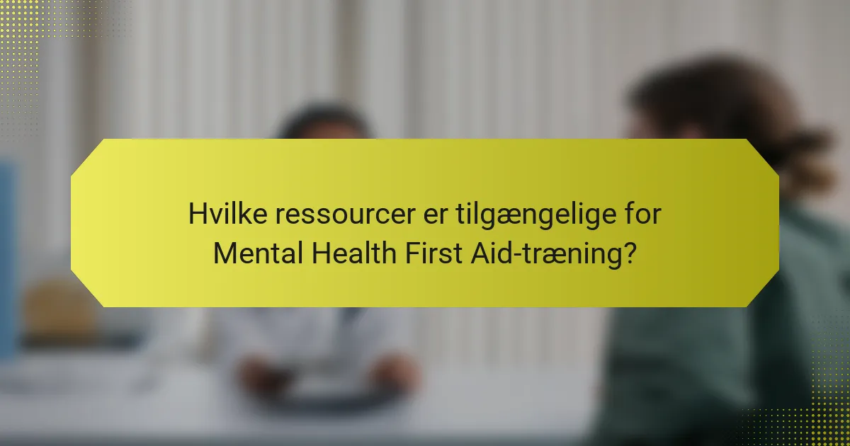 Hvilke ressourcer er tilgængelige for Mental Health First Aid-træning?