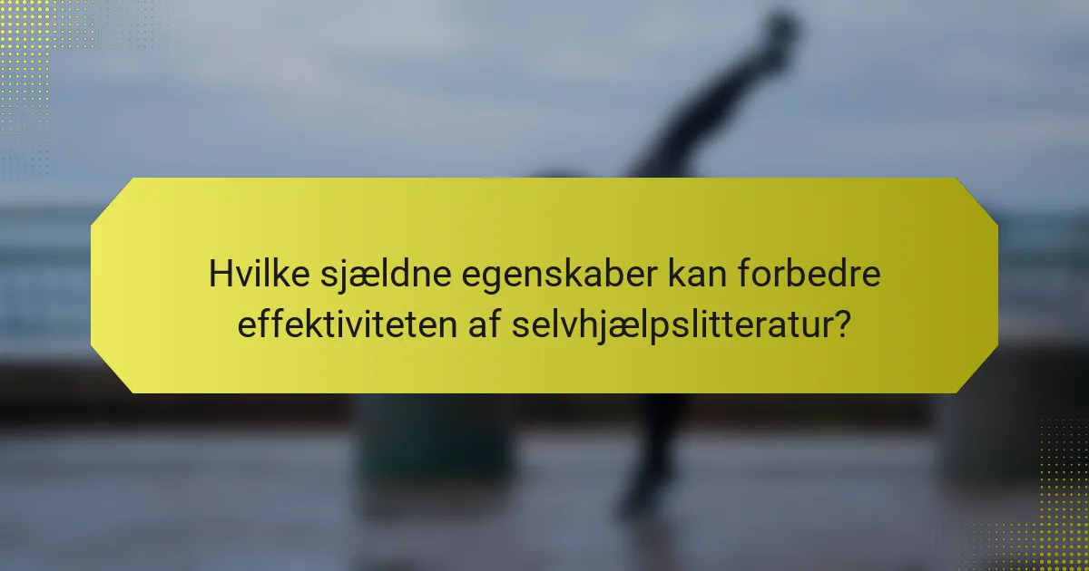 Hvilke sjældne egenskaber kan forbedre effektiviteten af selvhjælpslitteratur?
