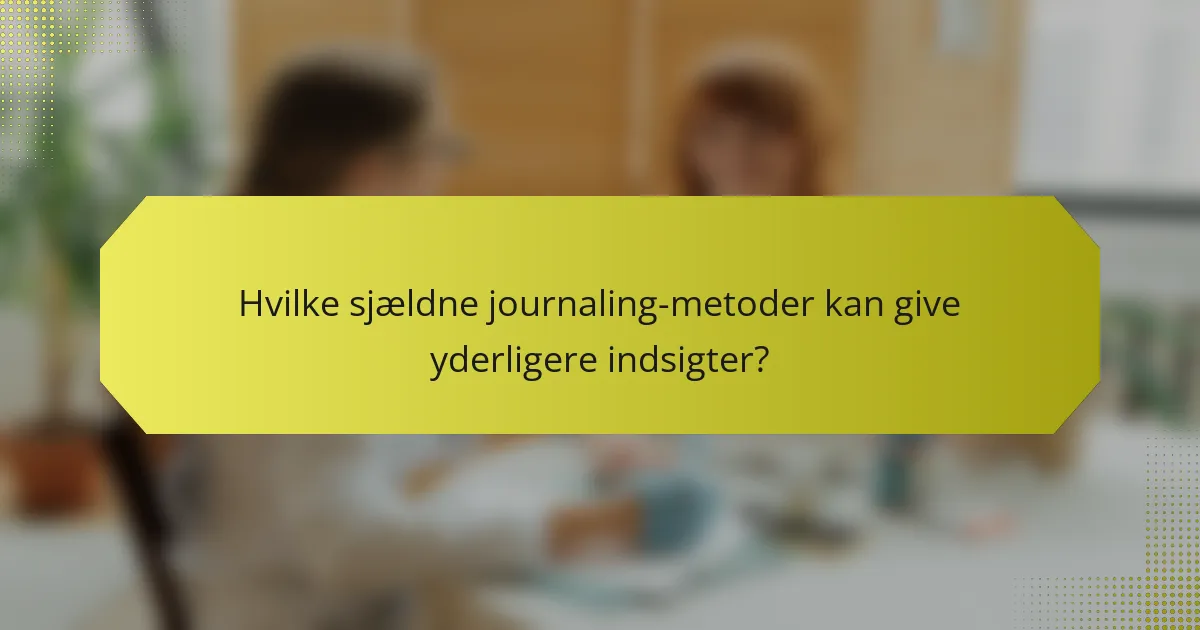 Hvilke sjældne journaling-metoder kan give yderligere indsigter?
