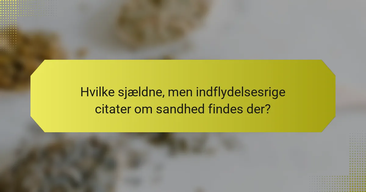Hvilke sjældne, men indflydelsesrige citater om sandhed findes der?