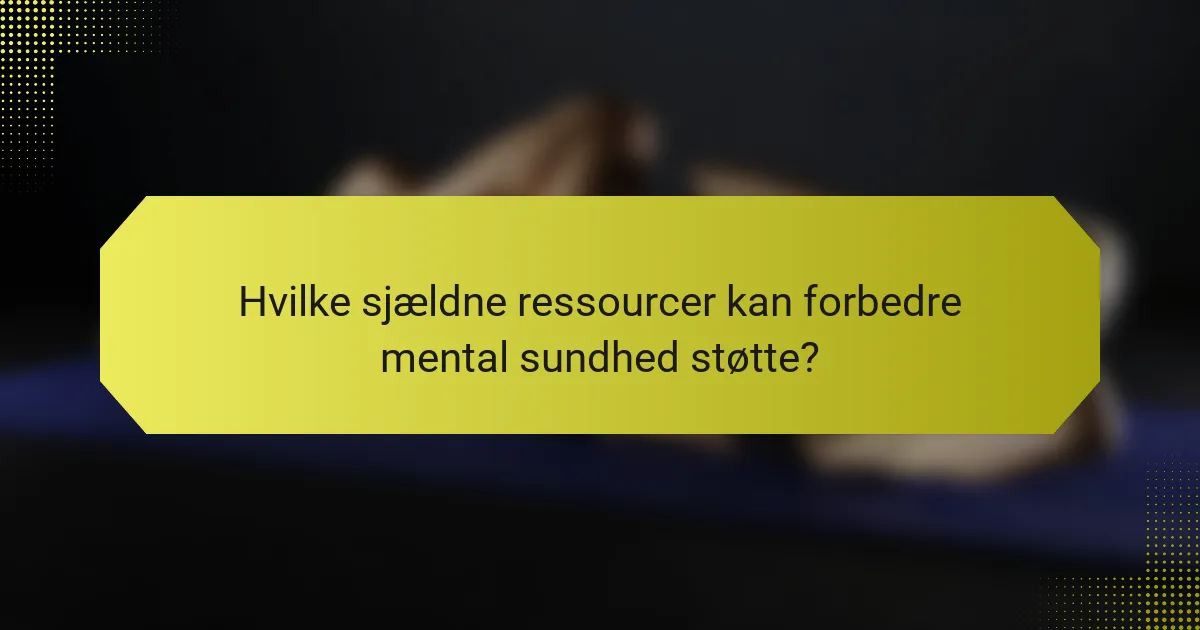 Hvilke sjældne ressourcer kan forbedre mental sundhed støtte?
