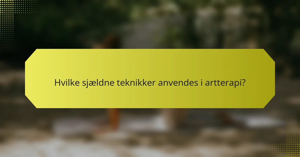 Hvilke sjældne teknikker anvendes i artterapi?