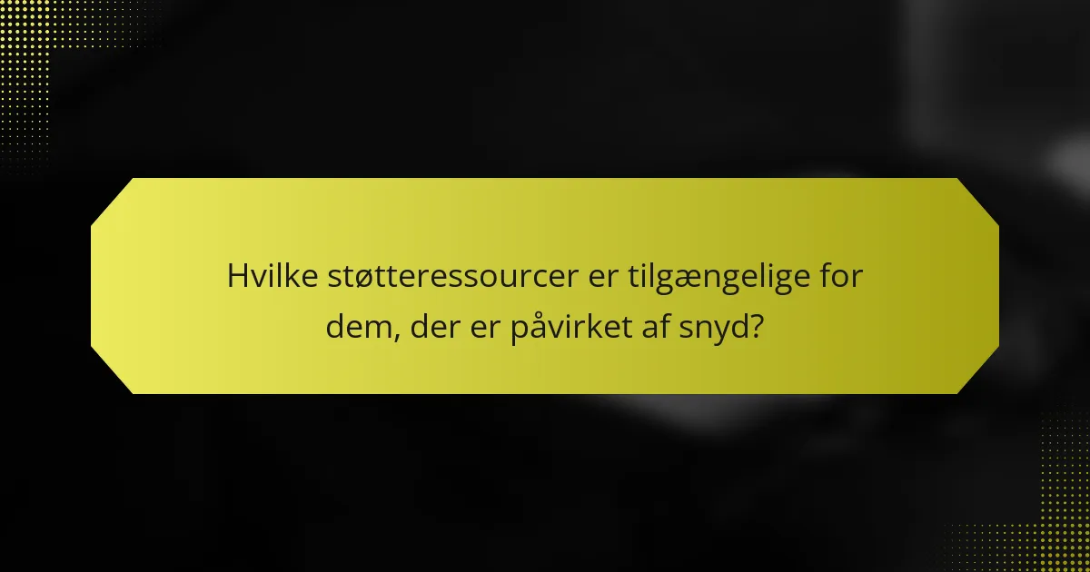 Hvilke støtteressourcer er tilgængelige for dem, der er påvirket af snyd?