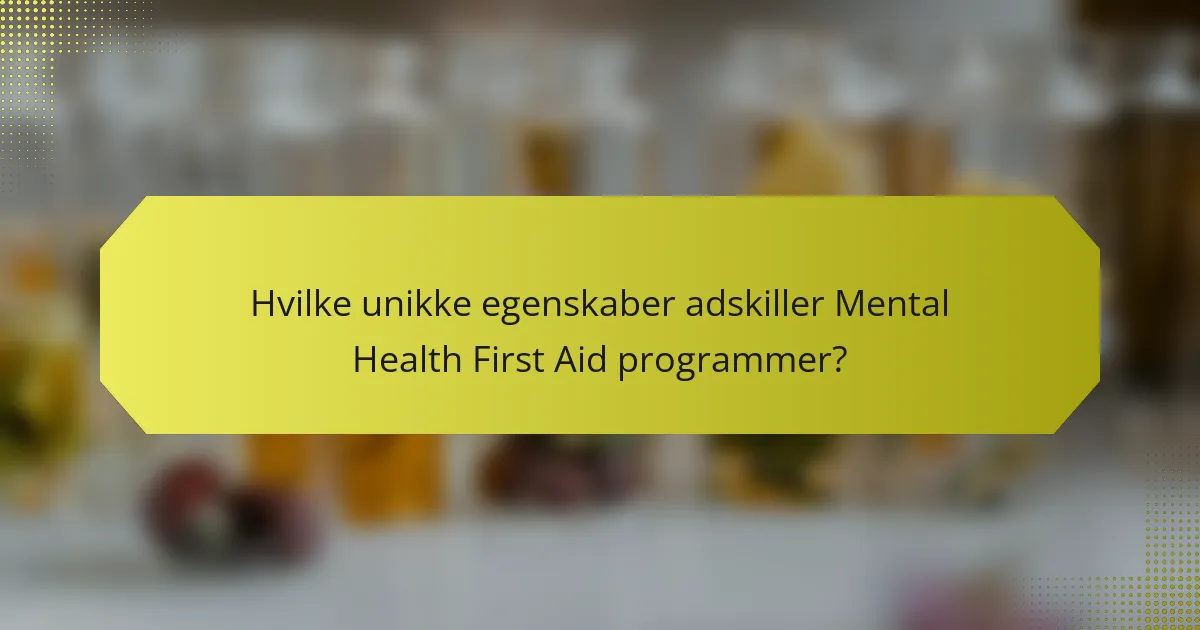 Hvilke unikke egenskaber adskiller Mental Health First Aid programmer?