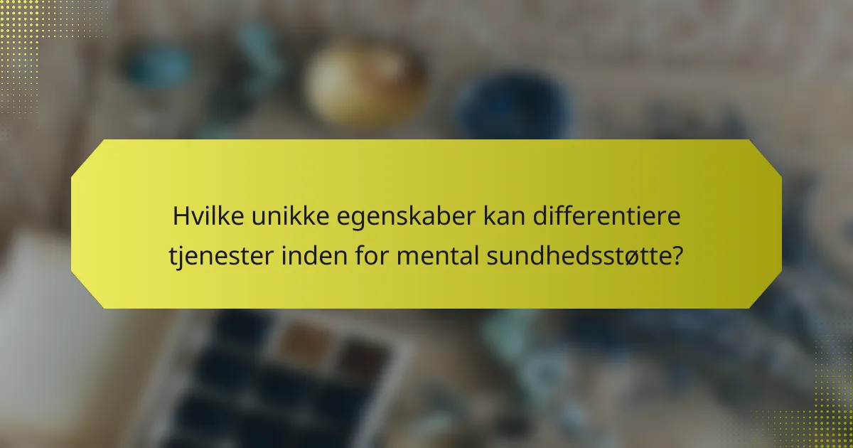 Hvilke unikke egenskaber kan differentiere tjenester inden for mental sundhedsstøtte?