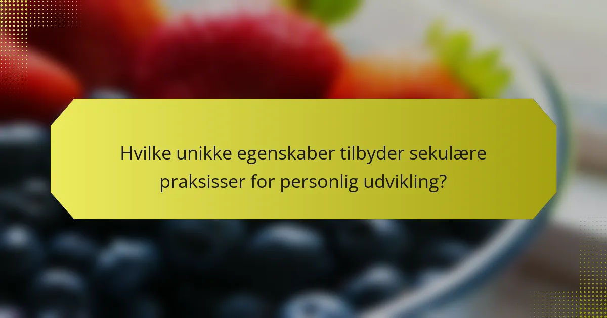 Hvilke unikke egenskaber tilbyder sekulære praksisser for personlig udvikling?