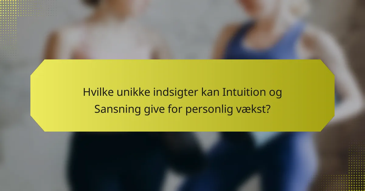 Hvilke unikke indsigter kan Intuition og Sansning give for personlig vækst?
