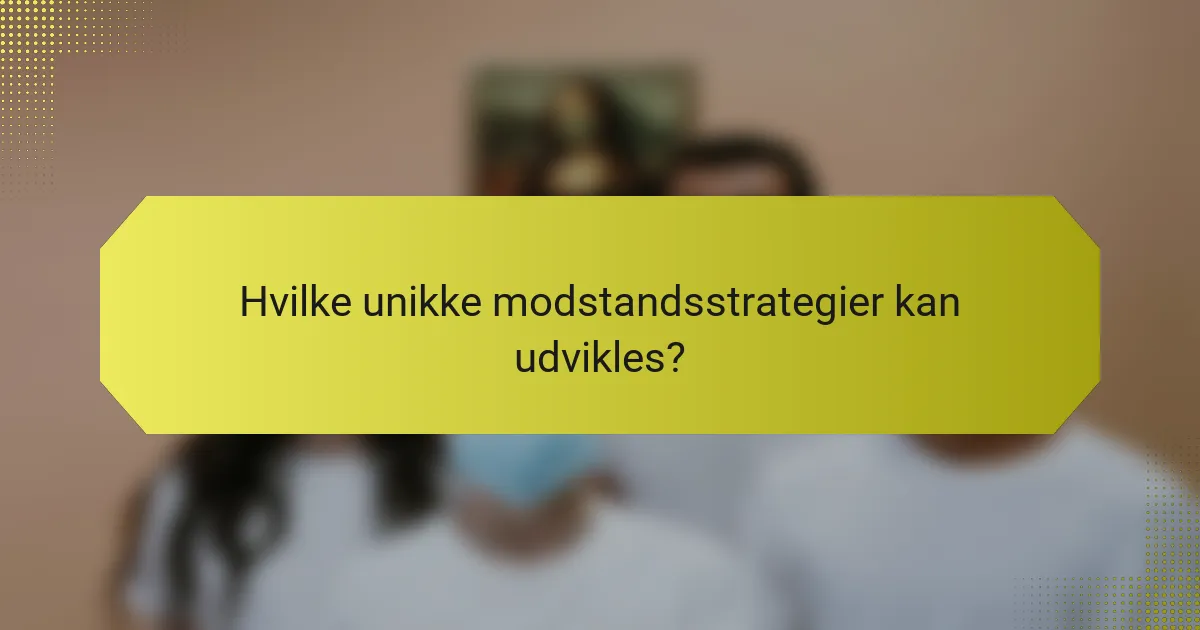Hvilke unikke modstandsstrategier kan udvikles?