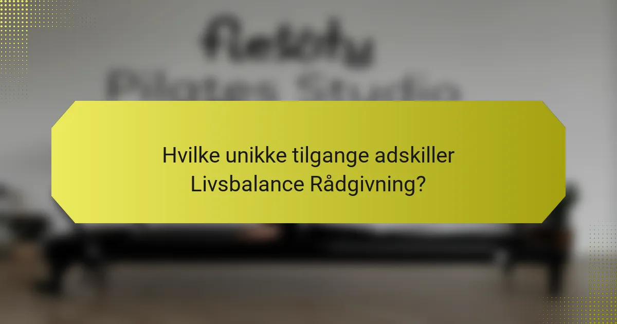 Hvilke unikke tilgange adskiller Livsbalance Rådgivning?