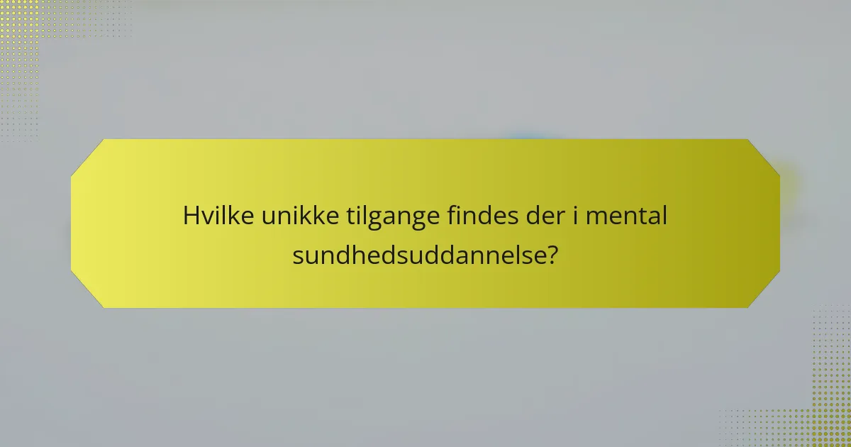 Hvilke unikke tilgange findes der i mental sundhedsuddannelse?