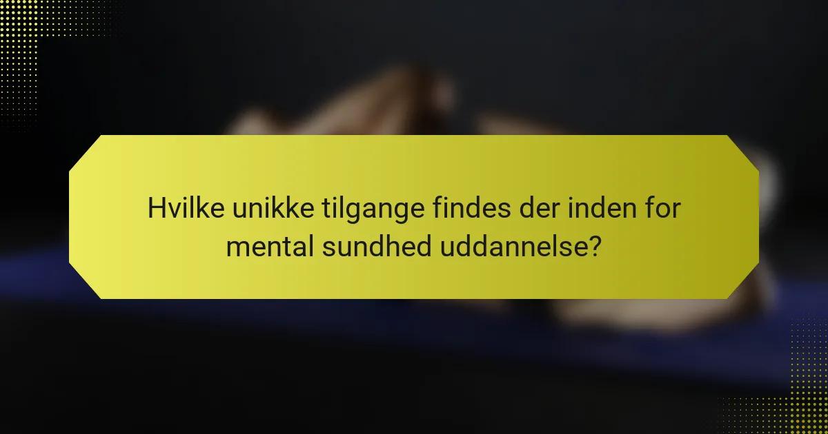 Hvilke unikke tilgange findes der inden for mental sundhed uddannelse?