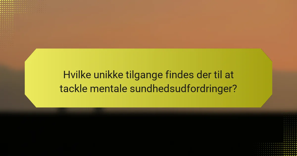 Hvilke unikke tilgange findes der til at tackle mentale sundhedsudfordringer?