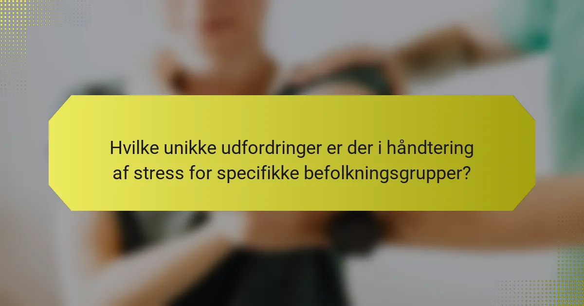 Hvilke unikke udfordringer er der i håndtering af stress for specifikke befolkningsgrupper?