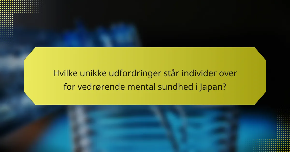 Hvilke unikke udfordringer står individer over for vedrørende mental sundhed i Japan?