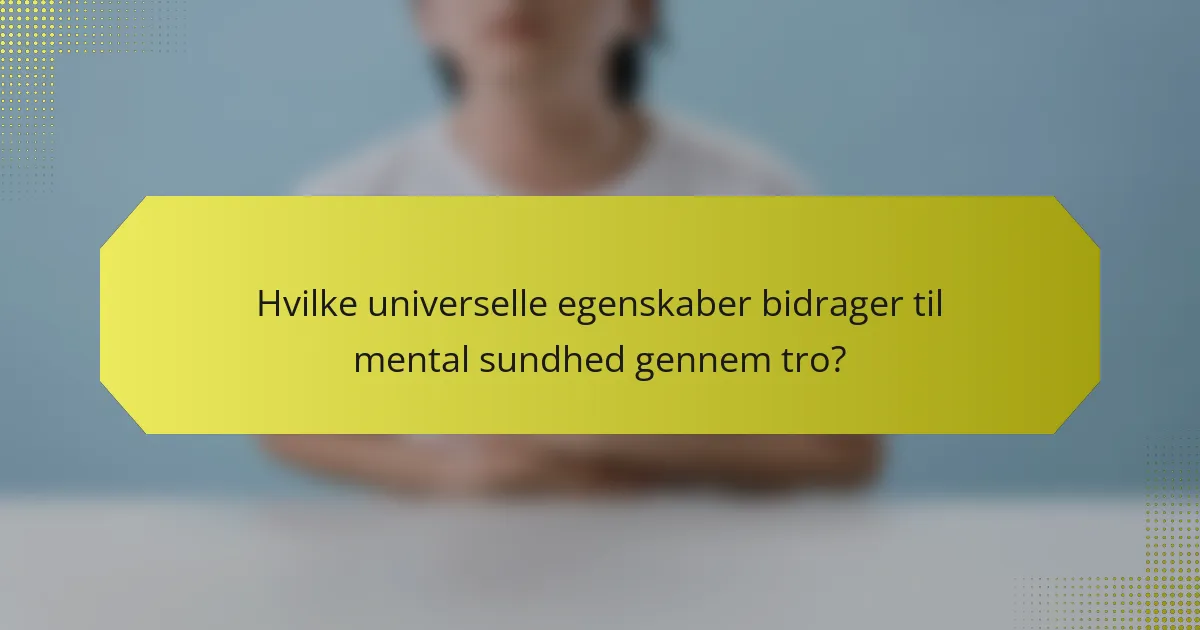 Hvilke universelle egenskaber bidrager til mental sundhed gennem tro?