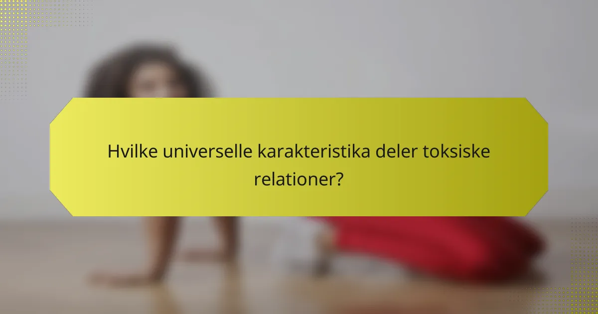 Hvilke universelle karakteristika deler toksiske relationer?