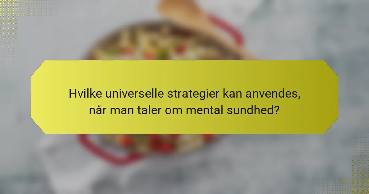 Hvilke universelle strategier kan anvendes, når man taler om mental sundhed?
