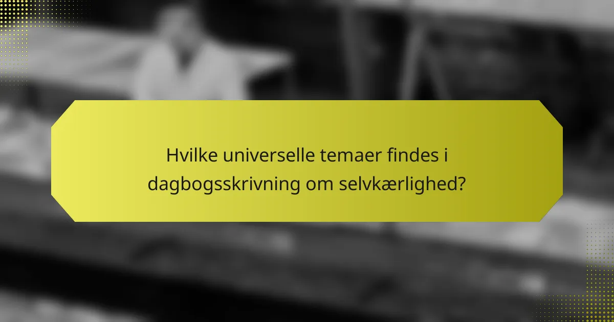 Hvilke universelle temaer findes i dagbogsskrivning om selvkærlighed?