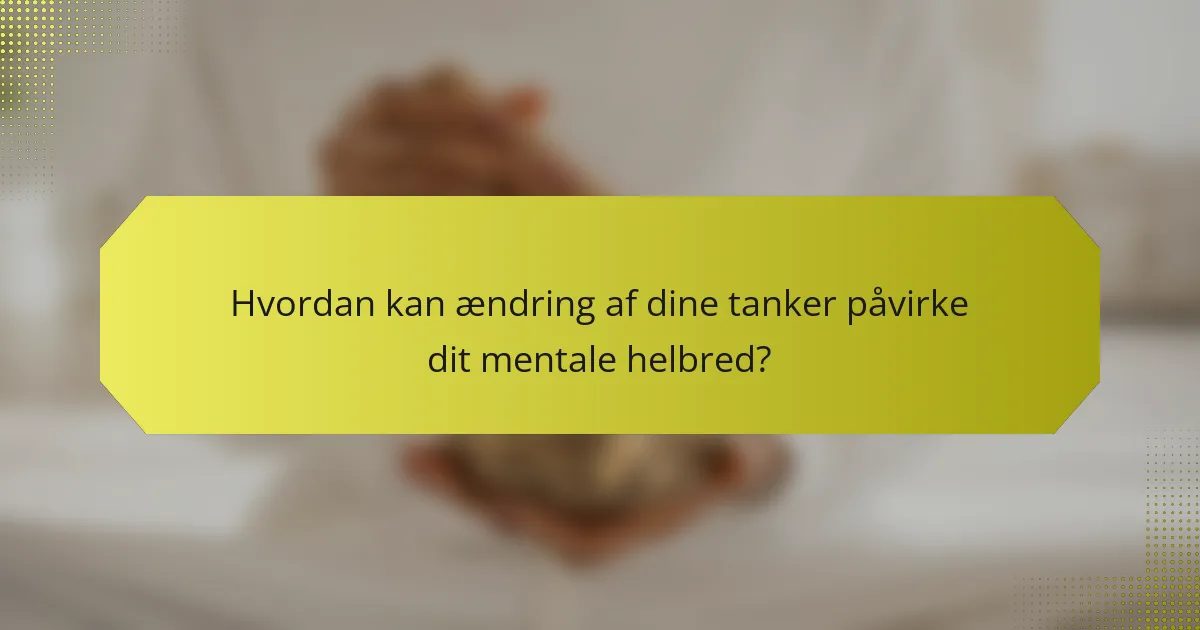 Hvordan kan ændring af dine tanker påvirke dit mentale helbred?