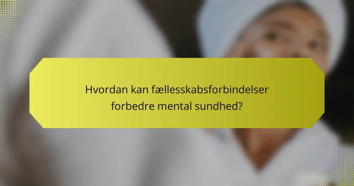 Hvordan kan fællesskabsforbindelser forbedre mental sundhed?