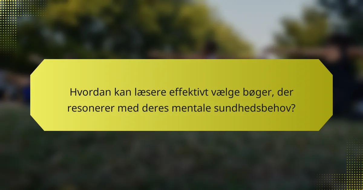 Hvordan kan læsere effektivt vælge bøger, der resonerer med deres mentale sundhedsbehov?