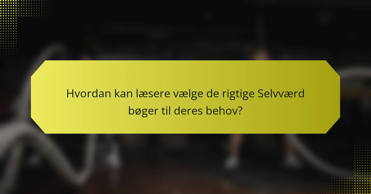 Hvordan kan læsere vælge de rigtige Selvværd bøger til deres behov?